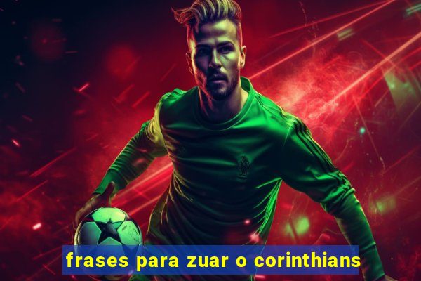 frases para zuar o corinthians